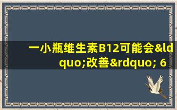 一小瓶维生素B12可能会“改善” 6种疾病。建议保存它
